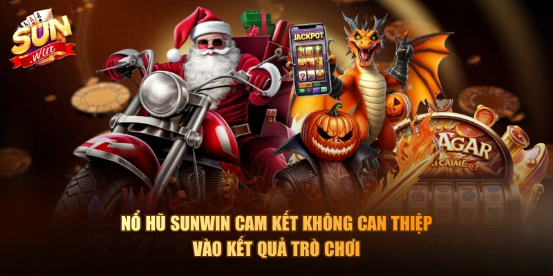 Nổ hũ Sun win cam kết không can thiệp vào kết quả trò chơi